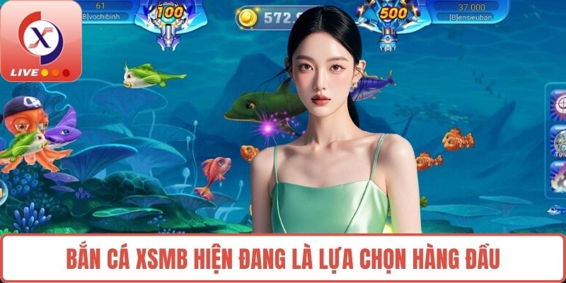 Bắn cá XSMB hiện đang là lựa chọn hàng đầu