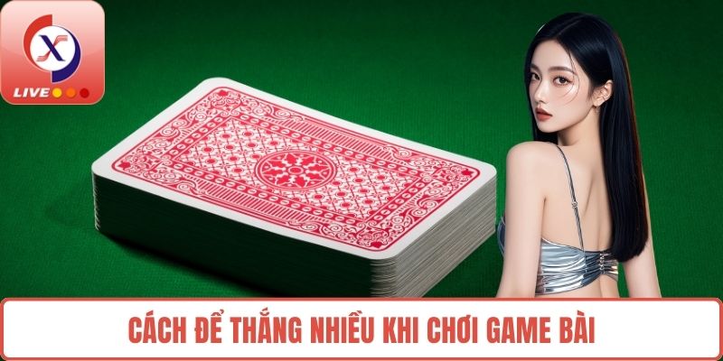 Cách để thắng nhiều khi chơi game bài
