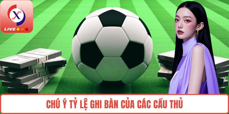 Chú ý tỷ lệ ghi bàn của các cầu thủ