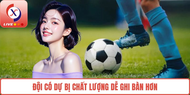 Đội có dự bị chất lượng dễ ghi bàn hơn
