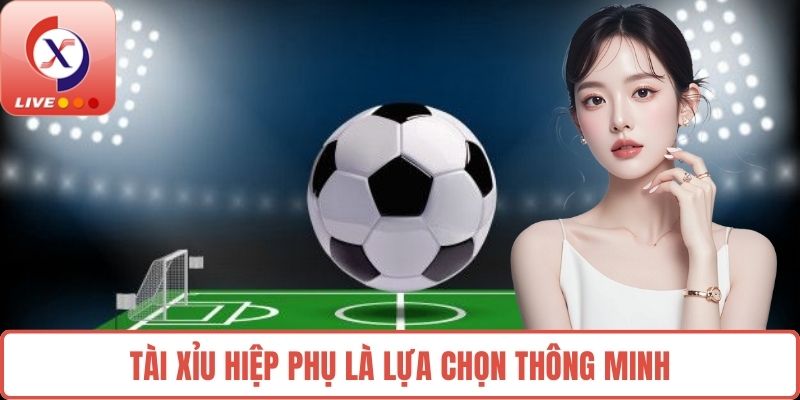 Tài xỉu hiệp phụ là lựa chọn thông minh