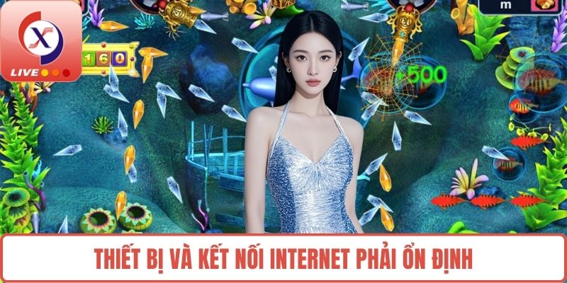 Thiết bị và kết nối internet phải ổn định